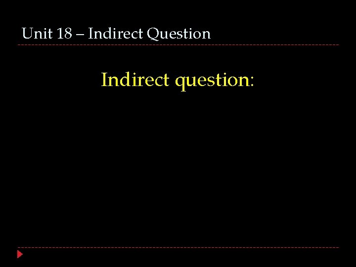 Unit 18 – Indirect Question Indirect question: 