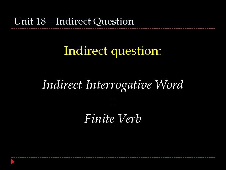 Unit 18 – Indirect Question Indirect question: Indirect Interrogative Word + Finite Verb 