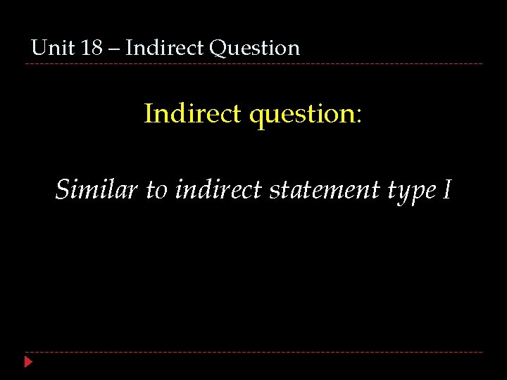 Unit 18 – Indirect Question Indirect question: Similar to indirect statement type I 