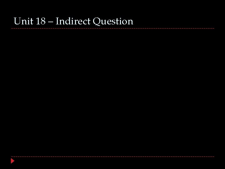 Unit 18 – Indirect Question 