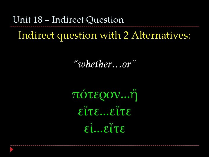 Unit 18 – Indirect Question Indirect question with 2 Alternatives: “whether…or” πότερον. . .