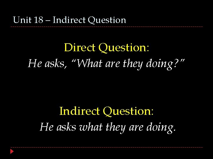 Unit 18 – Indirect Question Direct Question: He asks, “What are they doing? ”