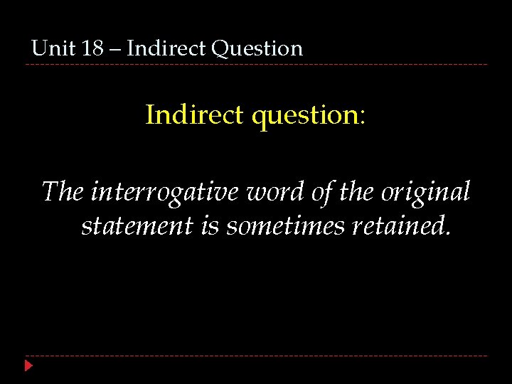 Unit 18 – Indirect Question Indirect question: The interrogative word of the original statement