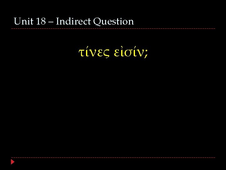 Unit 18 – Indirect Question τίνες εἰσίν; 