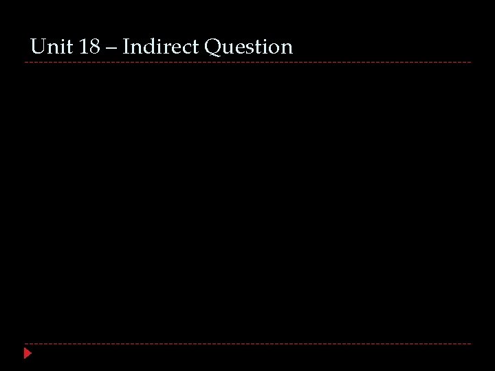 Unit 18 – Indirect Question 