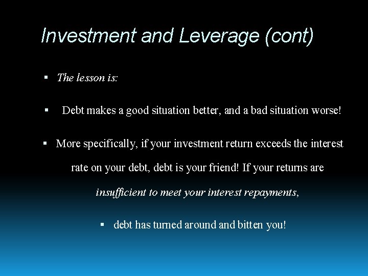 Investment and Leverage (cont) The lesson is: Debt makes a good situation better, and