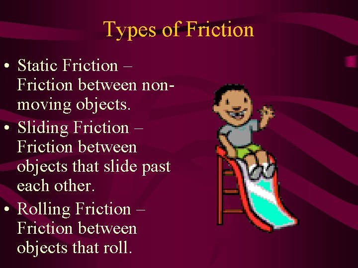 Types of Friction • Static Friction – Friction between nonmoving objects. • Sliding Friction
