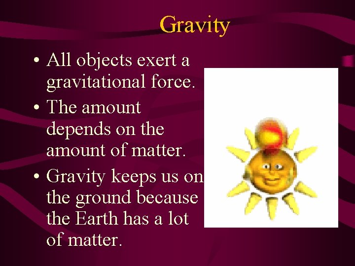 Gravity • All objects exert a gravitational force. • The amount depends on the