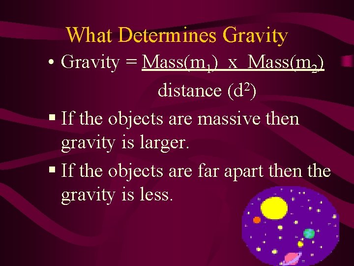 What Determines Gravity • Gravity = Mass(m 1) x Mass(m 2) distance (d 2)
