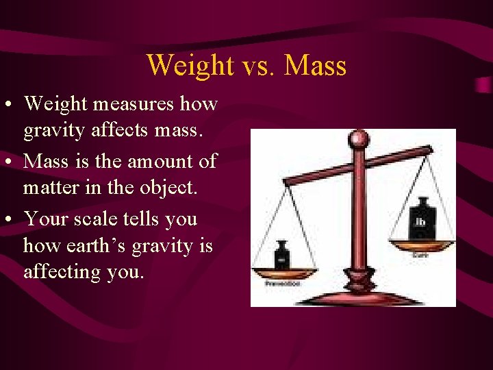 Weight vs. Mass • Weight measures how gravity affects mass. • Mass is the