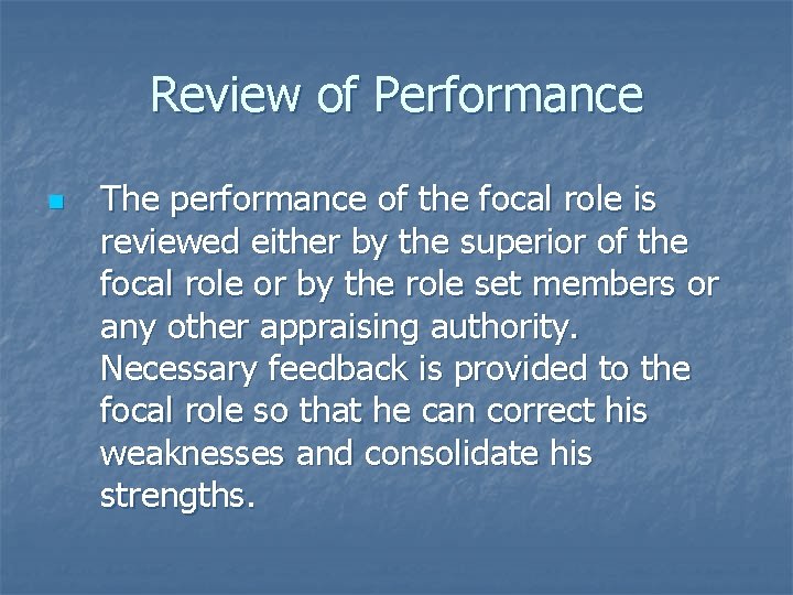 Review of Performance n The performance of the focal role is reviewed either by