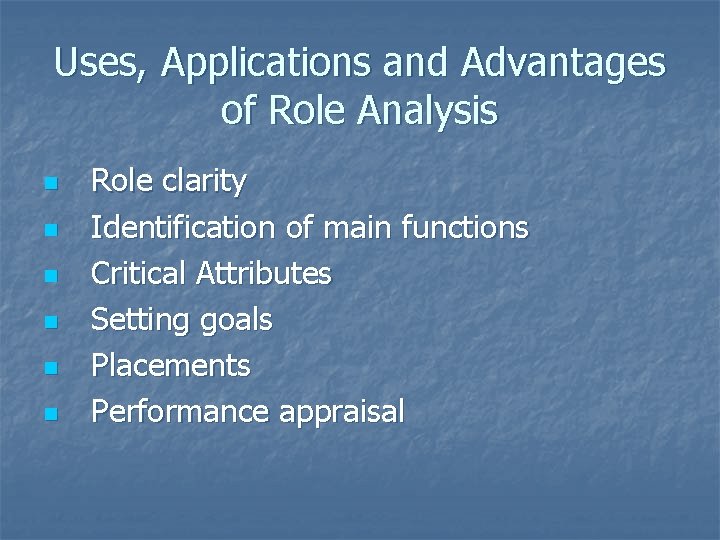 Uses, Applications and Advantages of Role Analysis n n n Role clarity Identification of