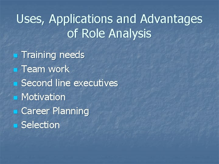 Uses, Applications and Advantages of Role Analysis n n n Training needs Team work