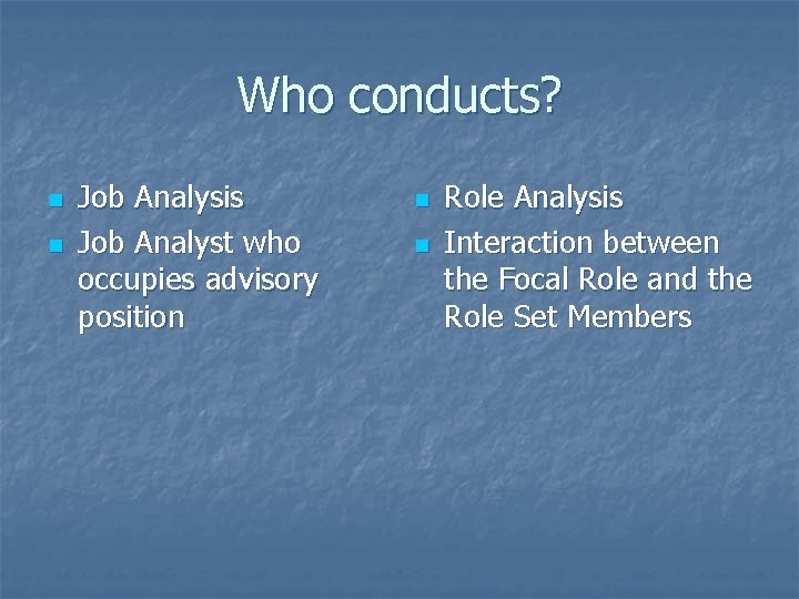 Who conducts? n n Job Analysis Job Analyst who occupies advisory position n n