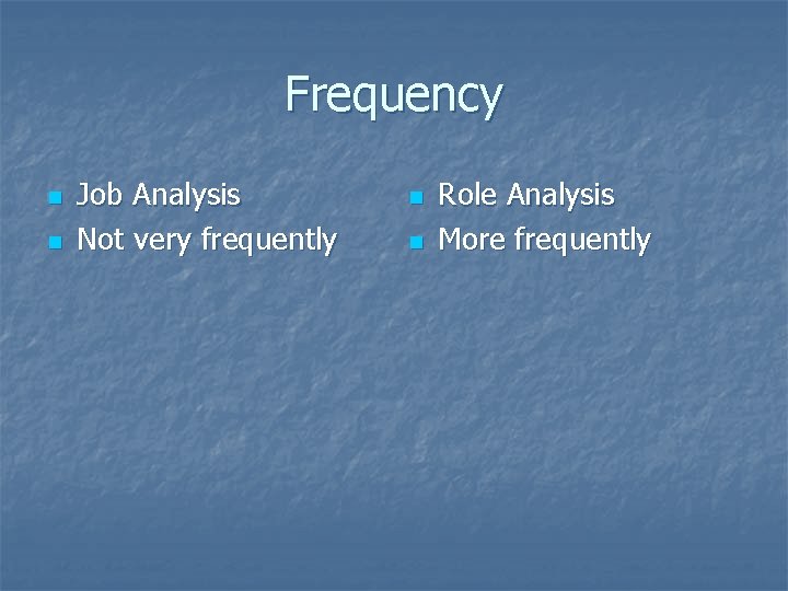 Frequency n n Job Analysis Not very frequently n n Role Analysis More frequently