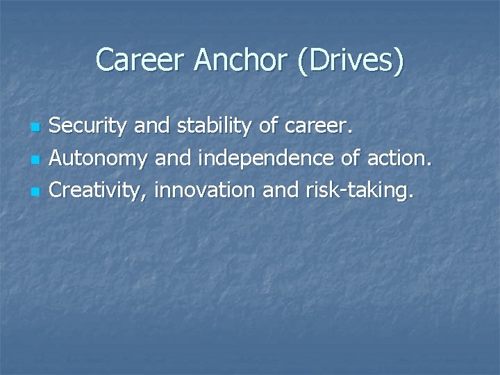 Career Anchor (Drives) n n n Security and stability of career. Autonomy and independence