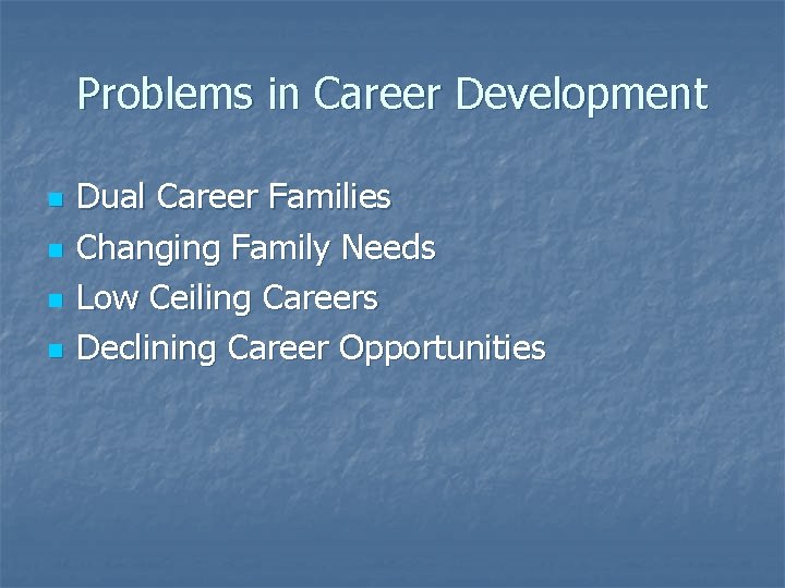 Problems in Career Development n n Dual Career Families Changing Family Needs Low Ceiling