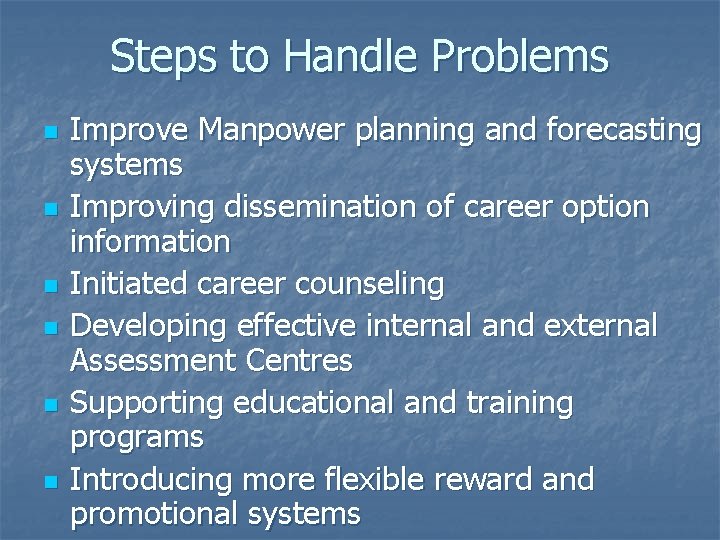 Steps to Handle Problems n n n Improve Manpower planning and forecasting systems Improving