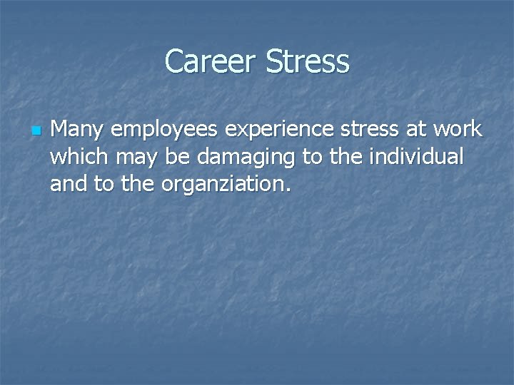 Career Stress n Many employees experience stress at work which may be damaging to