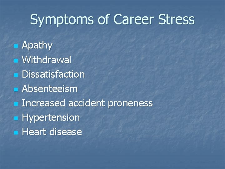 Symptoms of Career Stress n n n n Apathy Withdrawal Dissatisfaction Absenteeism Increased accident