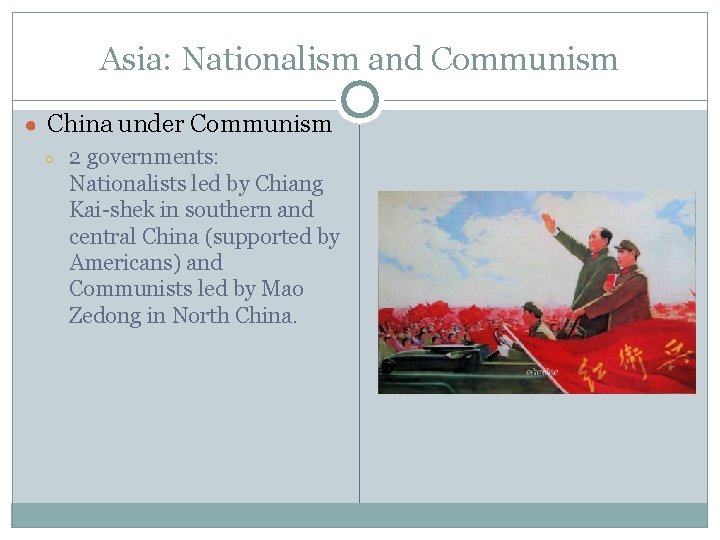 Asia: Nationalism and Communism ● China under Communism ○ 2 governments: Nationalists led by