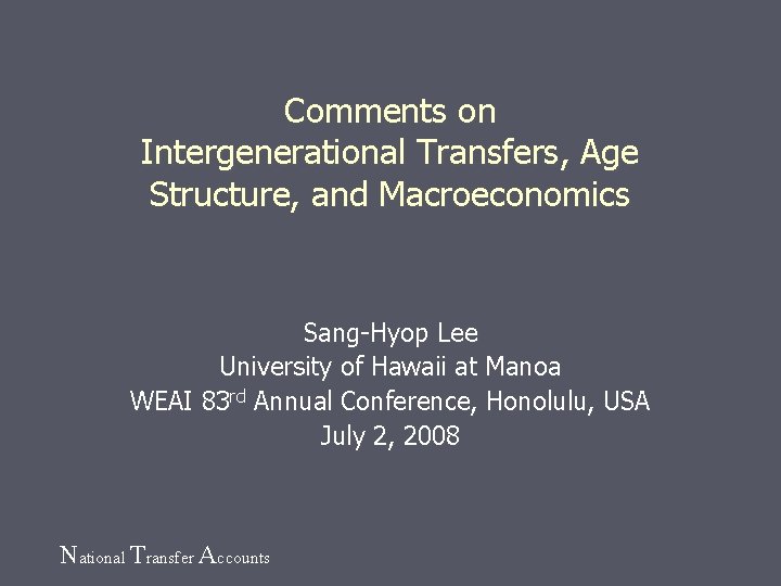 Comments on Intergenerational Transfers, Age Structure, and Macroeconomics Sang-Hyop Lee University of Hawaii at