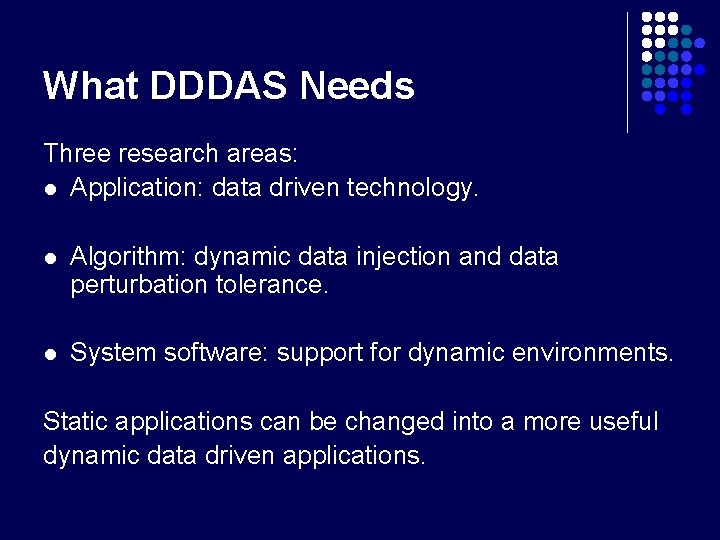 What DDDAS Needs Three research areas: l Application: data driven technology. l Algorithm: dynamic