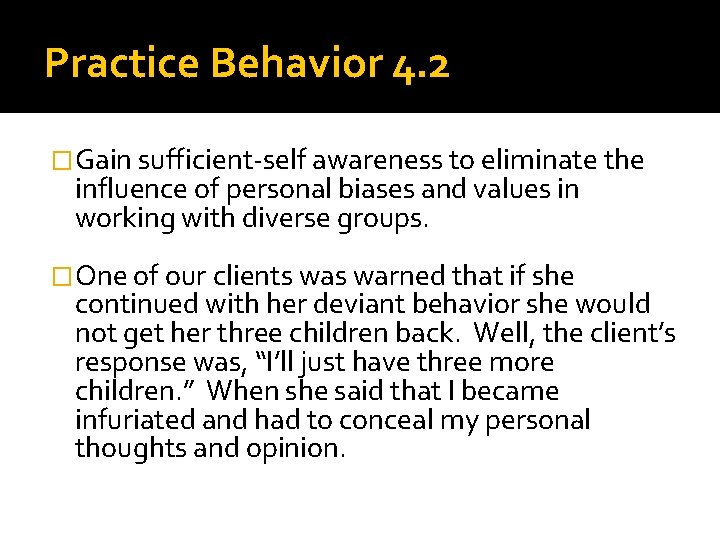 Practice Behavior 4. 2 �Gain sufficient-self awareness to eliminate the influence of personal biases
