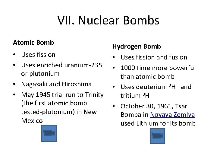 VII. Nuclear Bombs Atomic Bomb • Uses fission • Uses enriched uranium-235 or plutonium