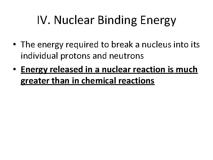 IV. Nuclear Binding Energy • The energy required to break a nucleus into its