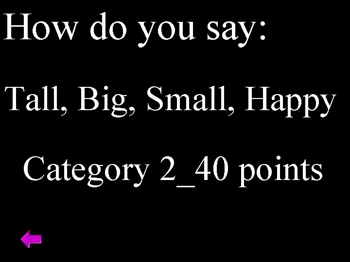 How do you say: Tall, Big, Small, Happy Category 2_40 points 