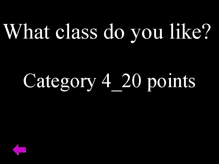 What class do you like? Category 4_20 points 