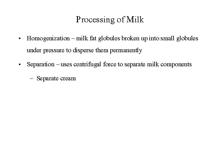 Processing of Milk • Homogenization – milk fat globules broken up into small globules