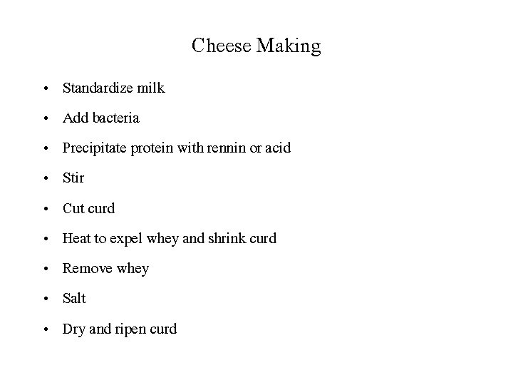 Cheese Making • • • Standardize milk Add bacteria Precipitate protein with rennin or