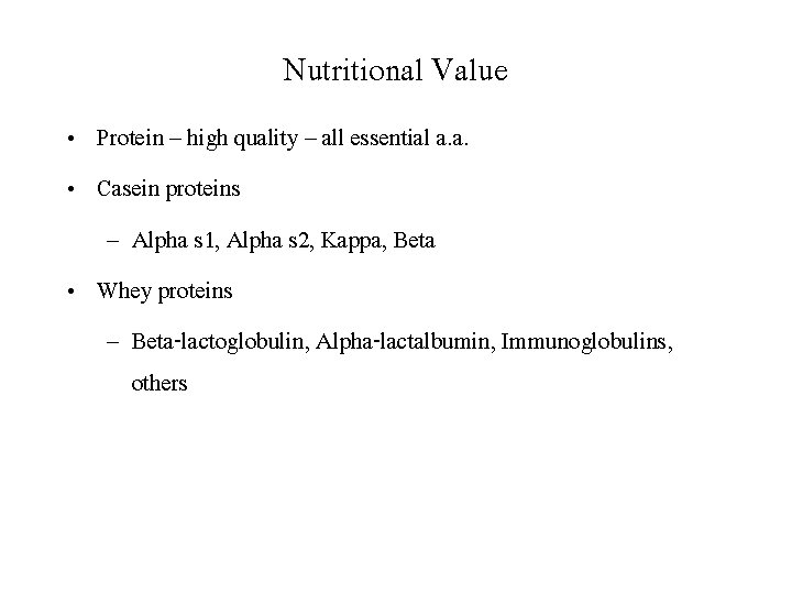 Nutritional Value • Protein – high quality – all essential a. a. • Casein