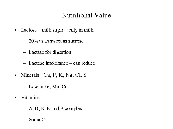 Nutritional Value • Lactose – milk sugar – only in milk – 20% as