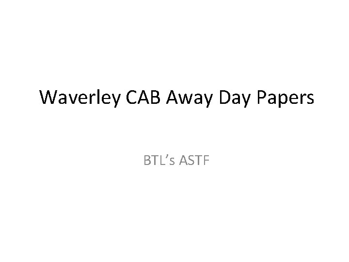 Waverley CAB Away Day Papers BTL’s ASTF 