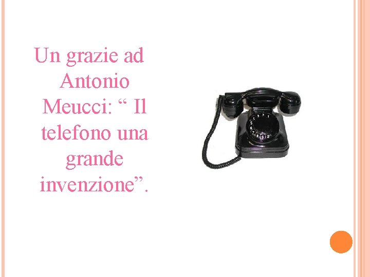 Un grazie ad Antonio Meucci: “ Il telefono una grande invenzione”. 