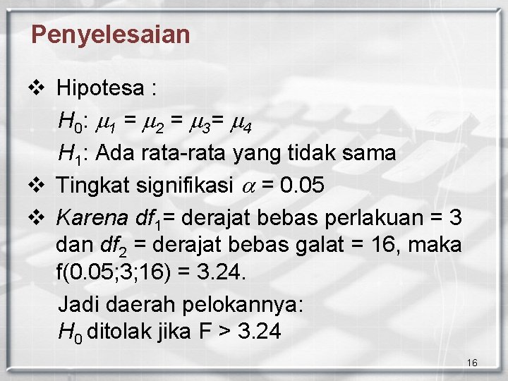 Penyelesaian v Hipotesa : H 0: 1 = 2 = 3= 4 H 1: