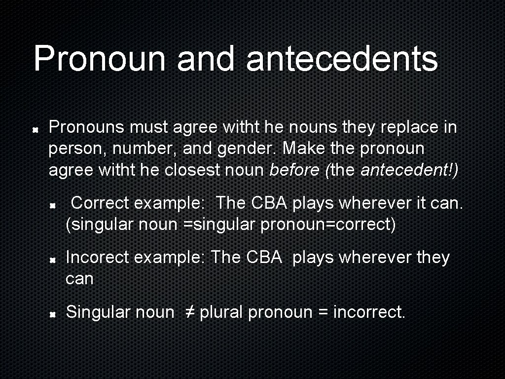 Pronoun and antecedents Pronouns must agree witht he nouns they replace in person, number,