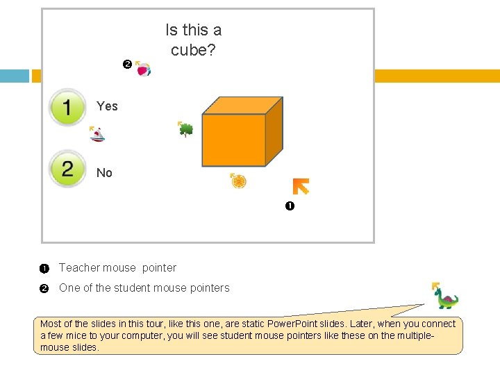  Is this a cube? Yes No Teacher mouse pointer One of the student