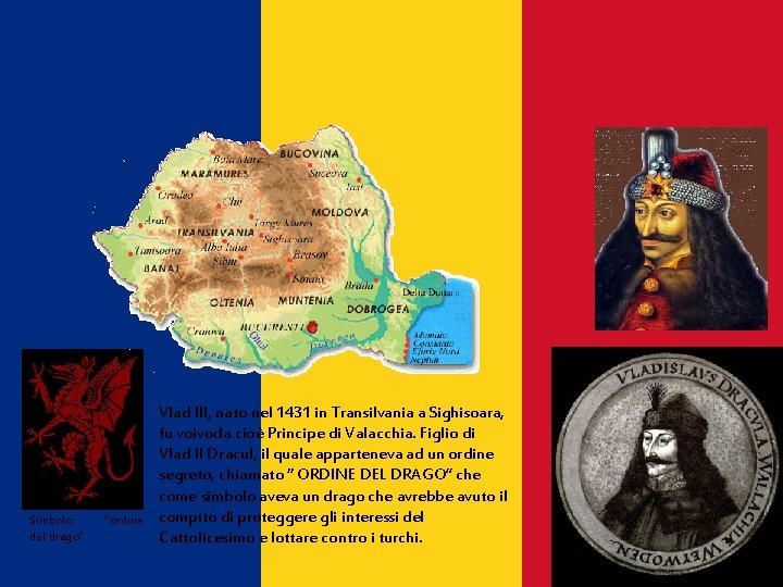 Simbolo: del drago” “ordine Vlad III, nato nel 1431 in Transilvania a Sighisoara, fu