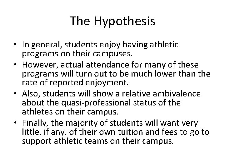 The Hypothesis • In general, students enjoy having athletic programs on their campuses. •