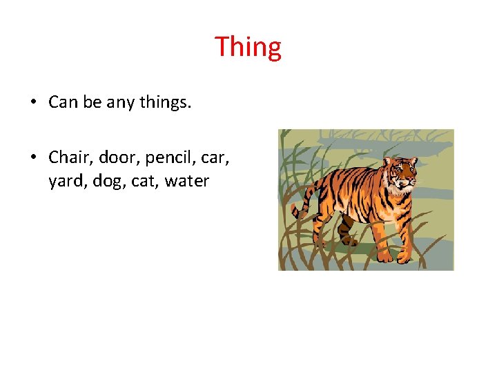 Thing • Can be any things. • Chair, door, pencil, car, yard, dog, cat,