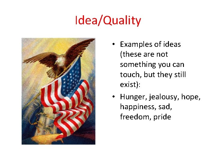 Idea/Quality • Examples of ideas (these are not something you can touch, but they