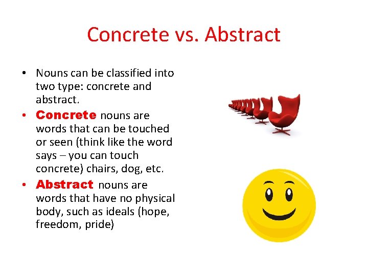 Concrete vs. Abstract • Nouns can be classified into two type: concrete and abstract.