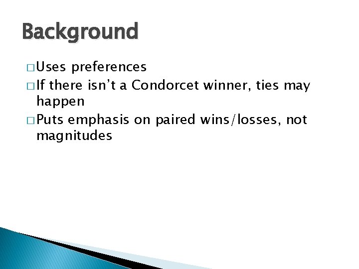 Background � Uses preferences � If there isn’t a Condorcet winner, ties may happen