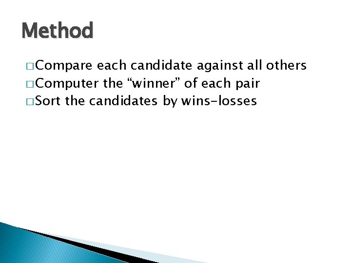 Method � Compare each candidate against all others � Computer the “winner” of each