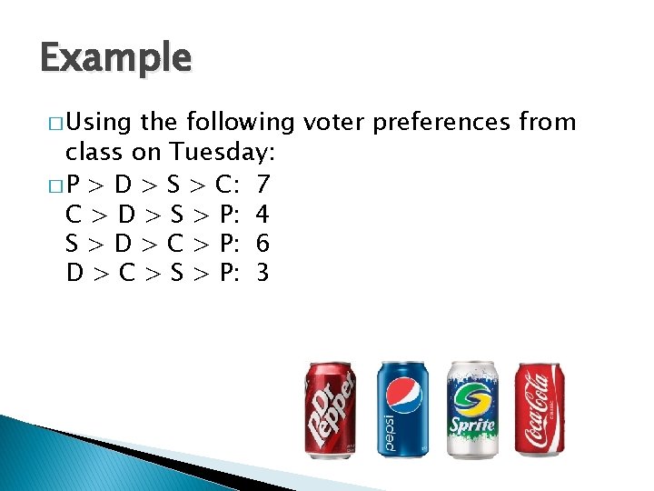 Example � Using the following voter preferences from class on Tuesday: � P >