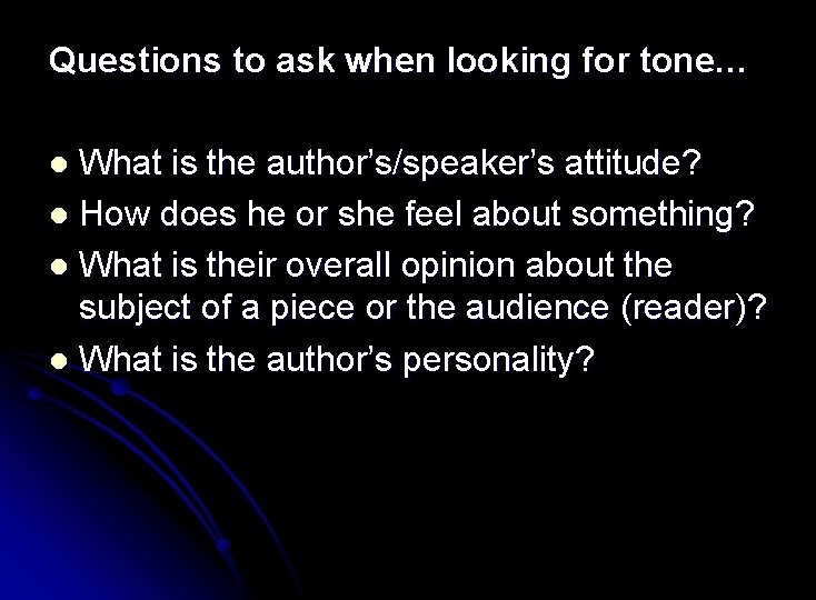 Questions to ask when looking for tone… What is the author’s/speaker’s attitude? l How